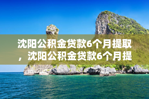 通化公积金贷款6个月提取，通化公积金贷款6个月提取多少